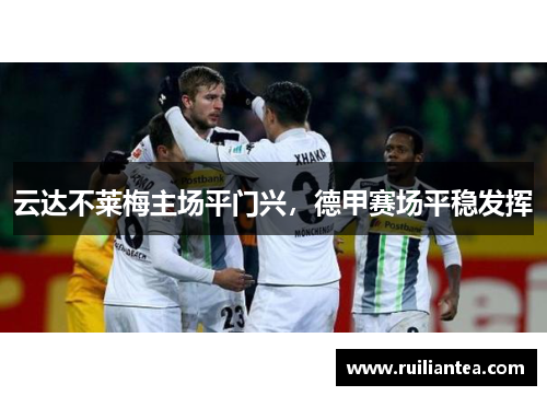 云达不莱梅主场平门兴，德甲赛场平稳发挥