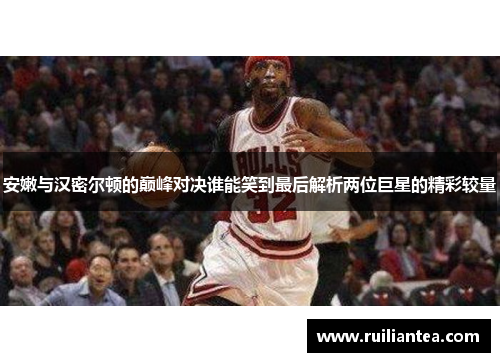 安嫩与汉密尔顿的巅峰对决谁能笑到最后解析两位巨星的精彩较量
