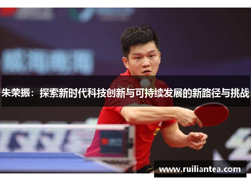 朱荣振：探索新时代科技创新与可持续发展的新路径与挑战