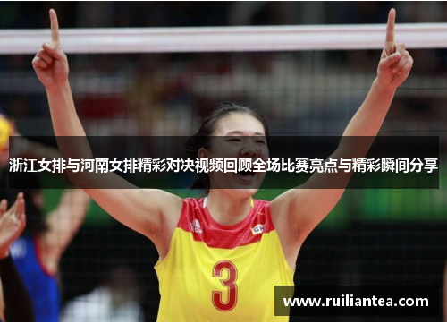 浙江女排与河南女排精彩对决视频回顾全场比赛亮点与精彩瞬间分享