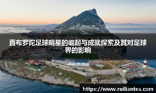 直布罗陀足球明星的崛起与成就探索及其对足球界的影响